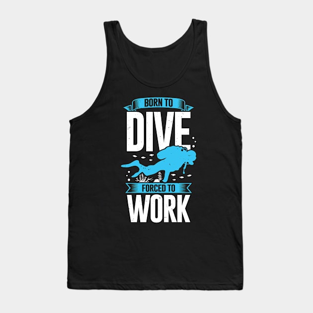 Born To Dive Forced To Work Scuba Diver Gift Tank Top by Dolde08